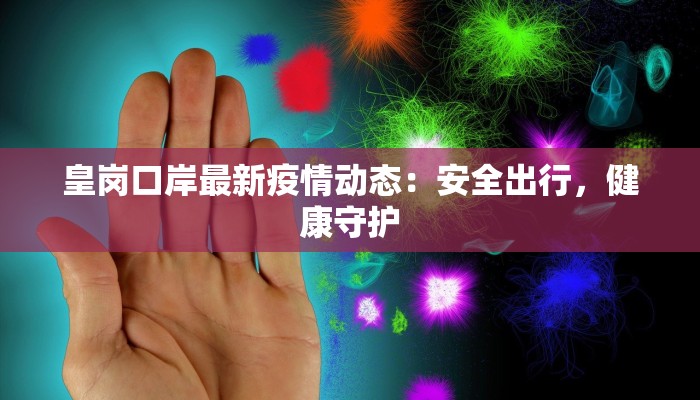 皇岗口岸最新疫情动态:安全出行,健康守护 皇岗口岸最新疫情动态:安全出行,健康守护