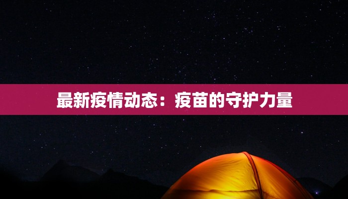 最新疫情动态:疫苗的守护力量 最新疫情动态:疫苗的守护力量